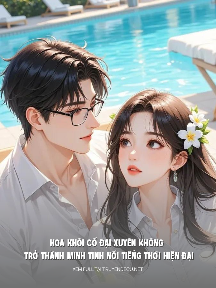 
                            Hoa Khôi Cổ Đại Xuyên Không Trở Thành Minh Tinh Nổi Tiếng Thời Hiện Đại