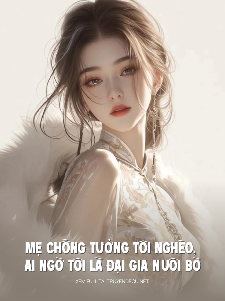 
                            Mẹ Chồng Tưởng Tôi Nghèo, Ai Ngờ Tôi Là Đại Gia Nuôi Bò