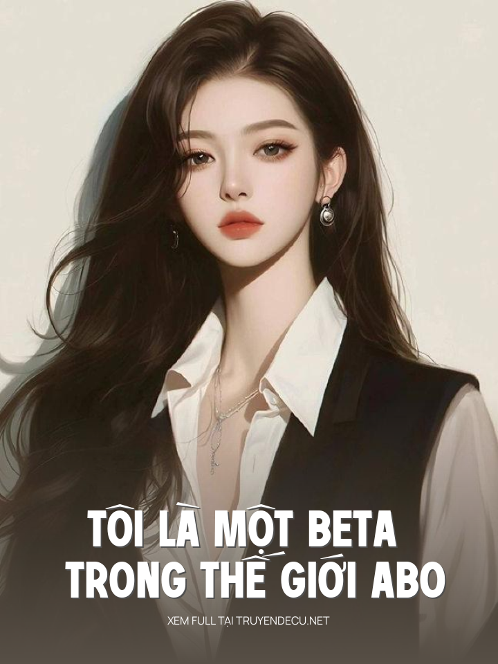 
                            Tôi Là Một Beta Trong Thế Giới Abo