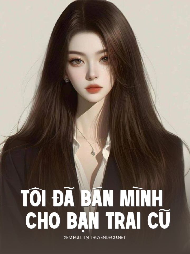 
                            Tôi Đã Bán Mình Cho Bạn Trai Cũ