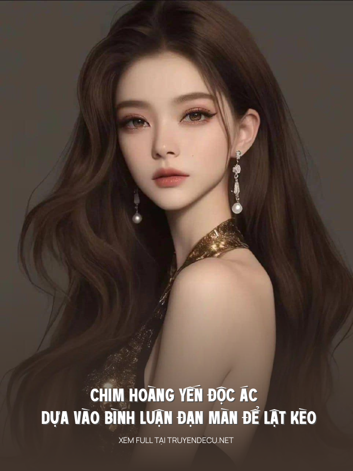 
                            Chim Hoàng Yến Độc Ác Dựa Vào Bình Luận Đạn Màn Để Lật Kèo