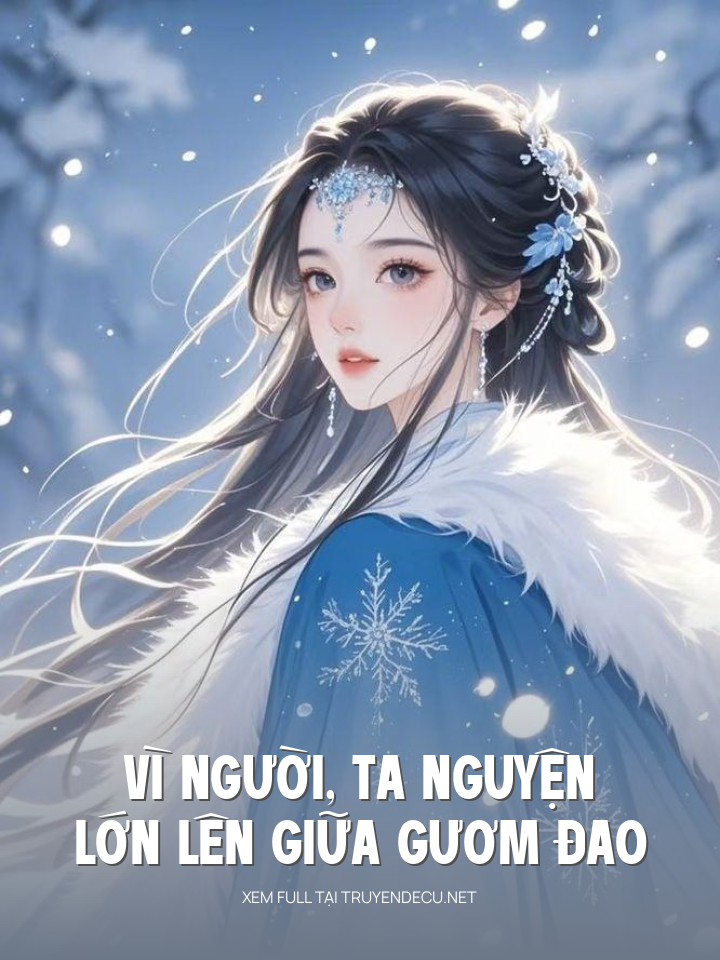 
                            Vì Người, Ta Nguyện Lớn Lên Giữa Gươm Đao