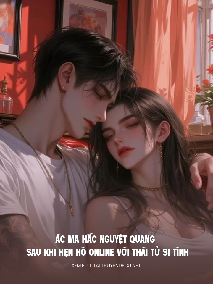 Ác Ma Hắc Nguyệt Quang Sau Khi Hẹn Hò Online Với Thái Tử Si Tình
