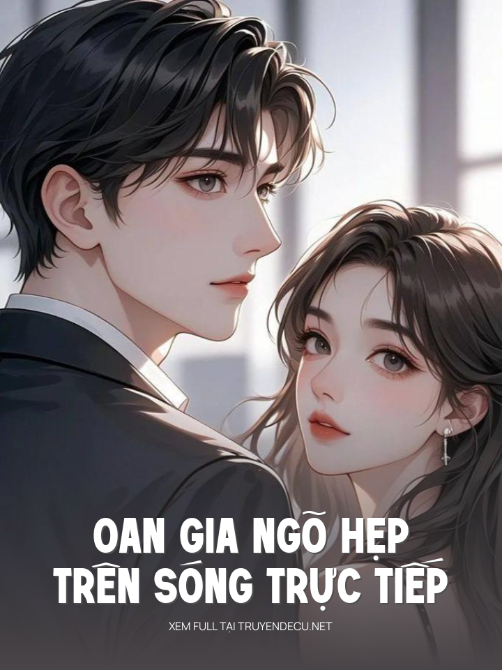 
                            Oan Gia Ngõ Hẹp Trên Sóng Trực Tiếp
