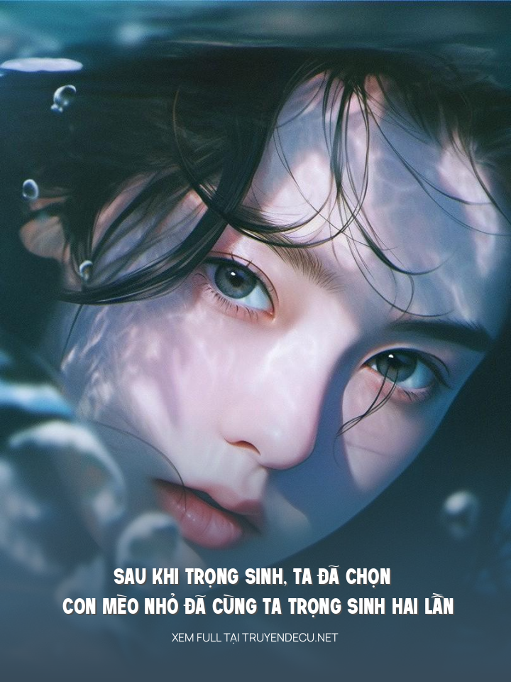 Sau Khi Trọng Sinh, Ta Đã Chọn Con Mèo Nhỏ Đã Cùng Ta Trọng Sinh Hai Lần