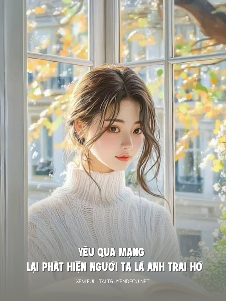 Yêu Qua Mạng Lại Phát Hiện Người Ta Là Anh Trai Hờ