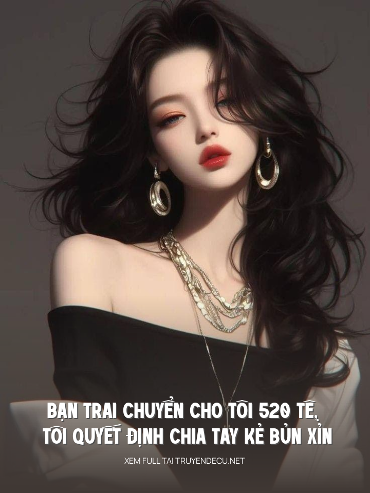 BạN Trai ChuyểN Cho Tôi 520 Tệ, Tôi QuyếT ĐịNh Chia Tay Kẻ BủN XỉN