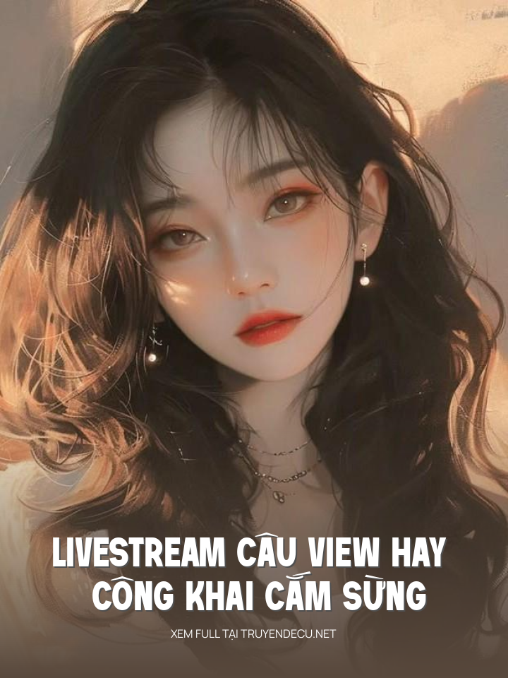
                            Livestream Câu View Hay Công Khai Cắm Sừng