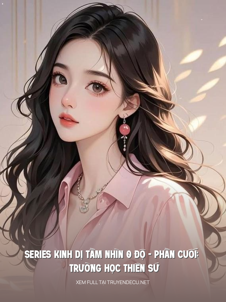 
                            Series Kinh Dị Tầm Nhìn 0 Độ - Phần Cuối: Trường Học Thiên Sứ