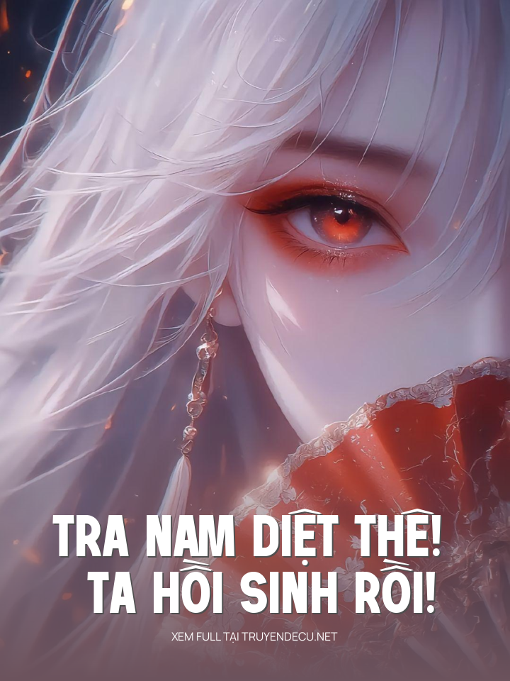
                            Tra Nam Diệt Thê! Ta Hồi Sinh Rồi!