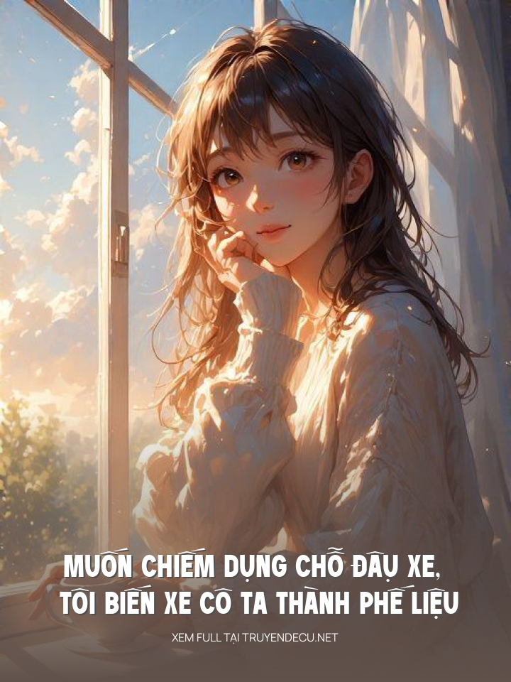Muốn ChiếM DụNg Chỗ ĐậU Xe, Tôi Biến Xe Cô Ta Thành Phế Liệu