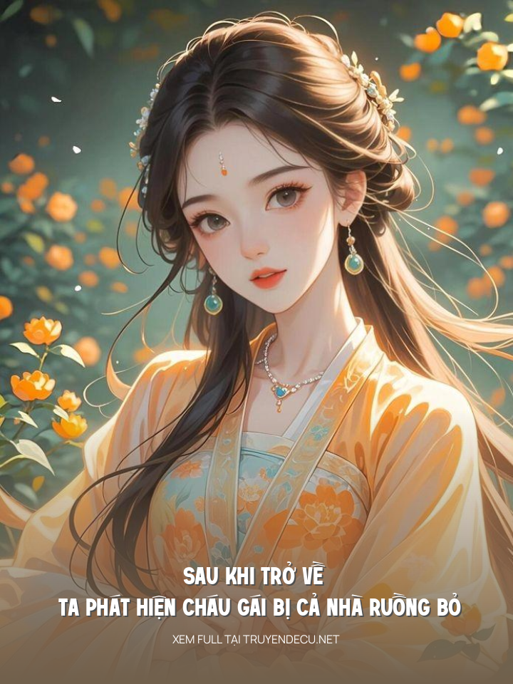 Sau Khi Trở Về   Ta Phát Hiện Cháu Gái Bị Cả Nhà Ruồng Bỏ