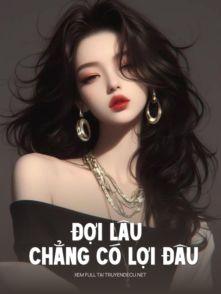 Đợi Lâu Chẳng Có Lợi Đâu