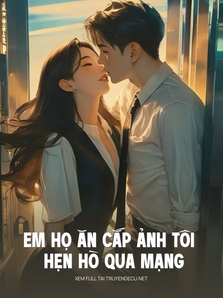 
                            Em Họ Ăn Cắp Ảnh Tôi Hẹn Hò Qua Mạng