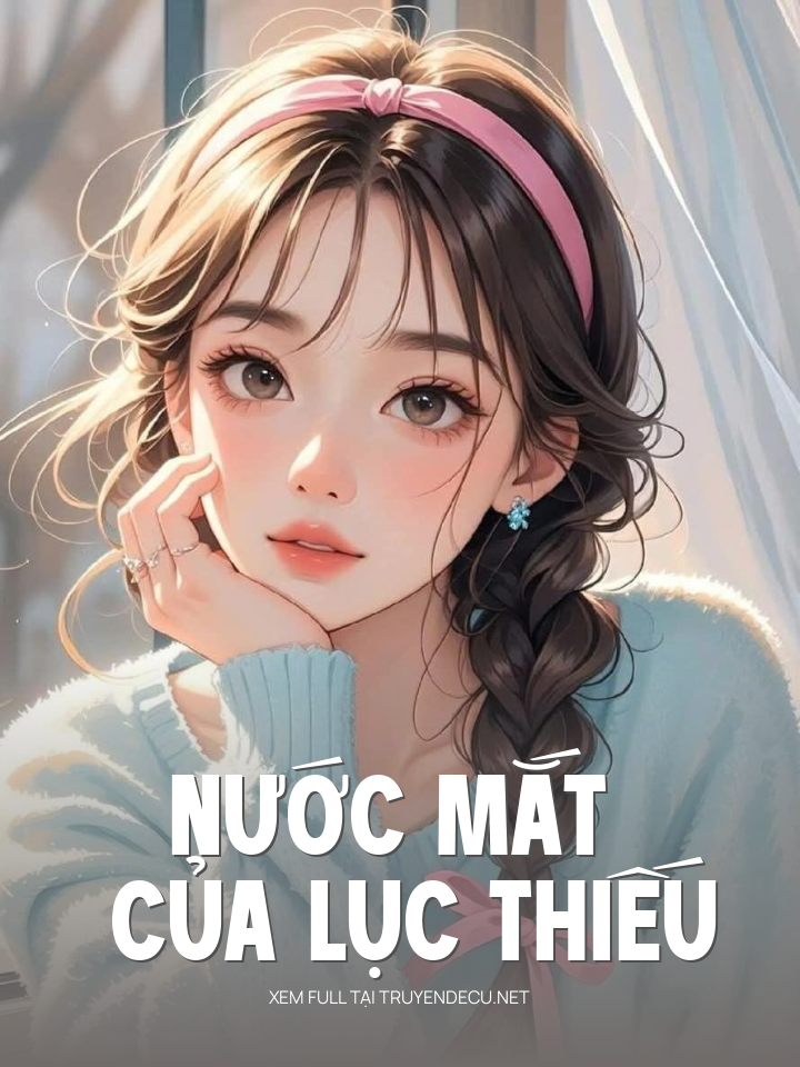 
                            Nước Mắt Của Lục Thiếu