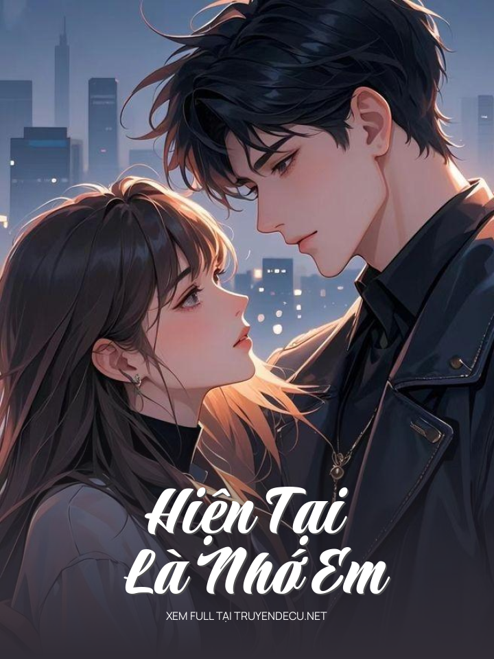 
                            Hiện Tại Là Nhớ Em