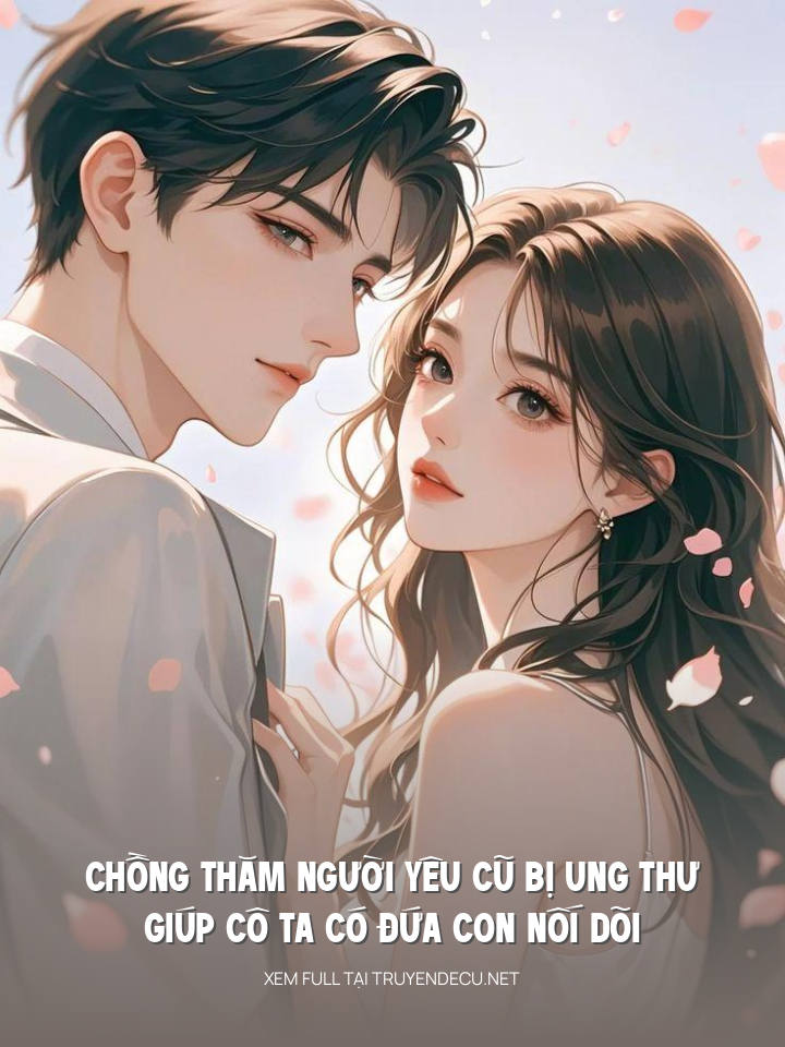Chồng Thăm Người Yêu Cũ Bị Ung Thư, Giúp Cô Ta Có Đứa Con Nối Dõi
