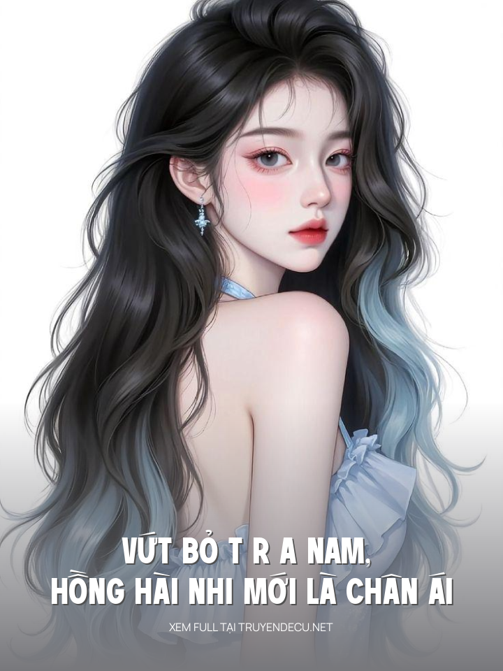 
                            Vứt Bỏ T R A Nam, Hồng Hài Nhi Mới Là Chân Ái
