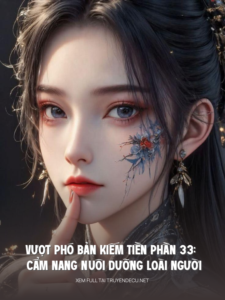 Vượt Phó Bản Kiếm Tiền Phần 33: Cẩm Nang Nuôi Dưỡng Loài Người