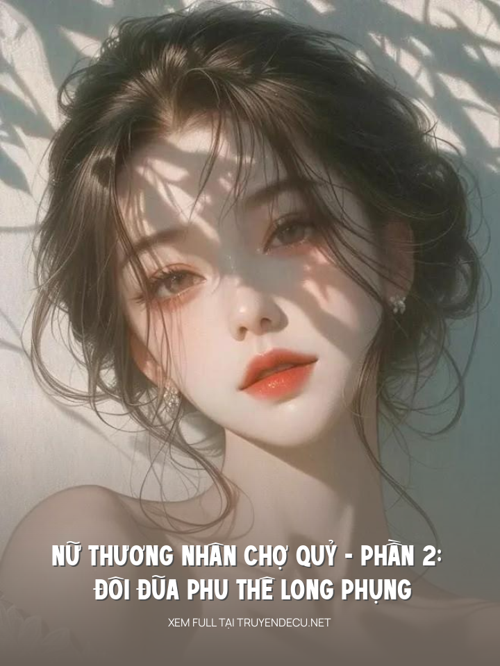 
                            Nữ Thương Nhân Chợ Quỷ - Phần 2: Đôi Đũa Phu Thê Long Phụng
