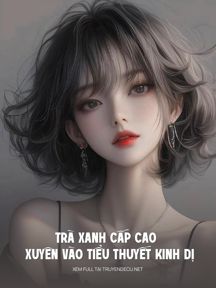 
                            Trà Xanh Cấp Cao Xuyên Vào Tiểu Thuyết Kinh Dị