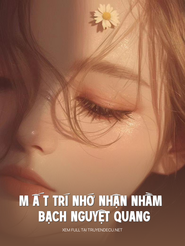 
                            M Ấ T Trí Nhớ Nhận Nhầm Bạch Nguyệt Quang