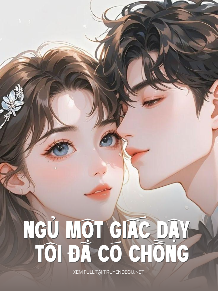 
                            Ngủ Một Giấc Dậy Tôi Đã Có Chồng