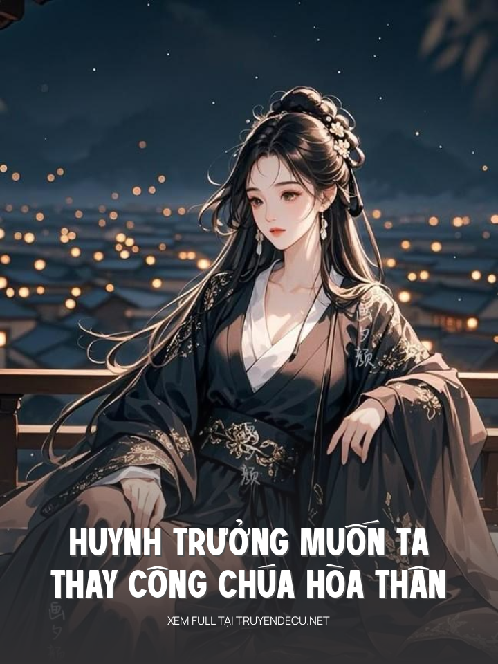 Huynh Trưởng Muốn Ta Thay Công Chúa Hòa Thân