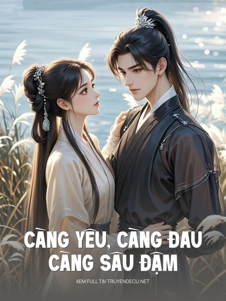 
                            Càng Yêu, Càng Đau, Càng Sâu Đậm