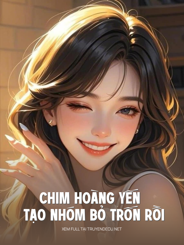 
                            Chim Hoàng Yến Tạo Nhóm Bỏ Trốn Rồi