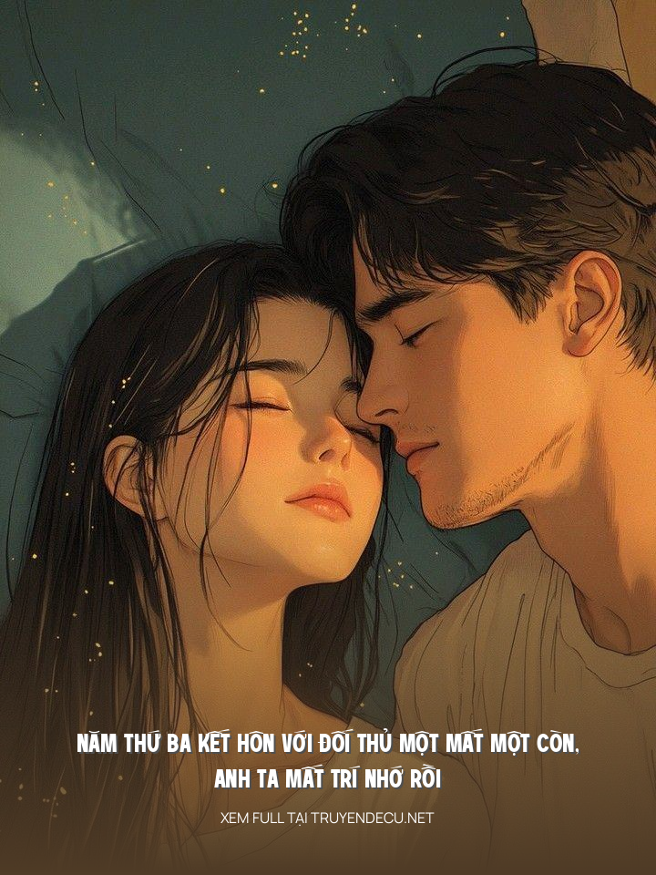 Năm Thứ Ba Kết Hôn Với Đối Thủ Một Mất Một Còn, Anh Ta Mất Trí Nhớ Rồi