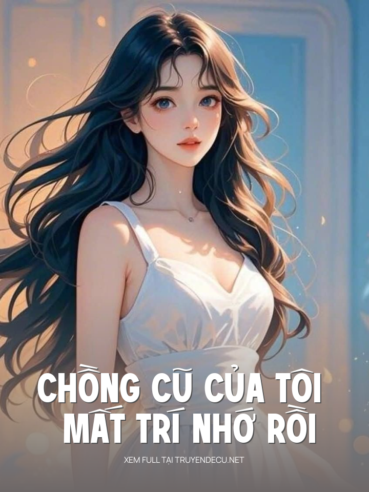 
                            Chồng Cũ Của Tôi Mất Trí Nhớ Rồi