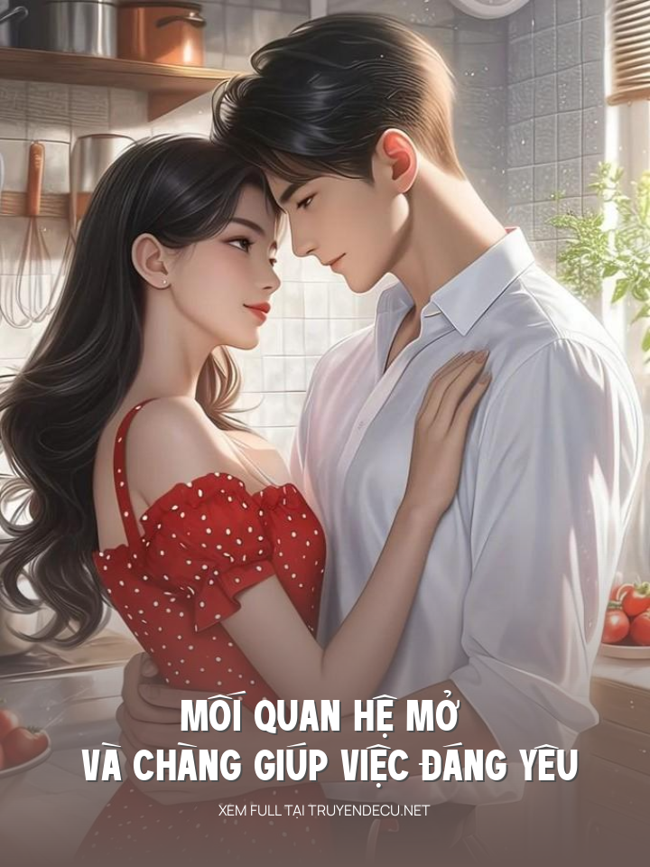 
                            Mối Quan Hệ Mở Và Chàng Giúp Việc Đáng Yêu