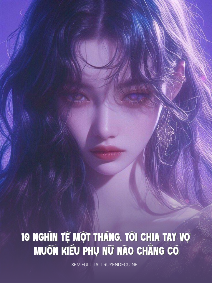 
                            10 Nghìn Tệ Một Tháng, Tôi Chia Tay Vợ, Muốn Kiểu Phụ Nữ Nào Chẳng Có