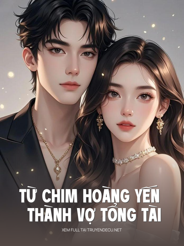 
                            Từ Chim Hoàng Yến Thành Vợ Tổng Tài