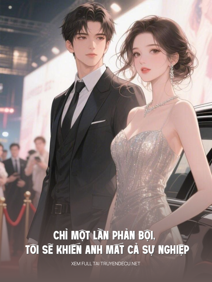 
                            Chỉ Một Lần Phản Bội, Tôi Sẽ Khiến Anh Mất Cả Sự Nghiệp