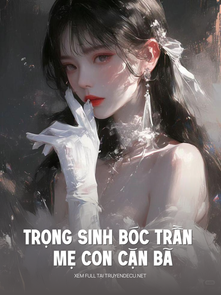 Trọng Sinh Bóc Trần Mẹ Con Cặn Bã