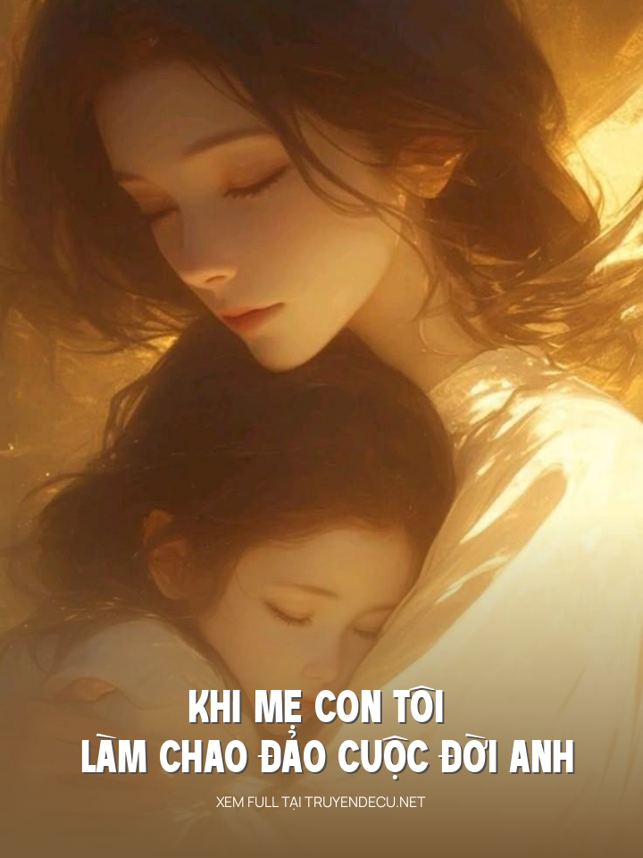 
                            Khi Mẹ Con Tôi Làm Chao Đảo Cuộc Đời Anh