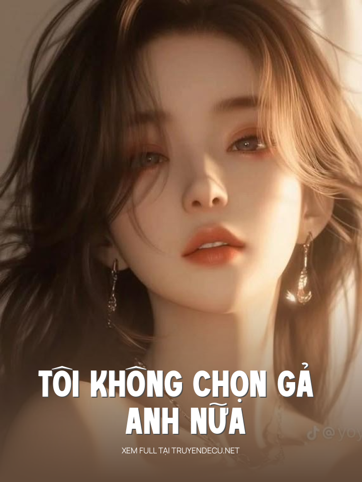 
                            Tôi Không Chọn Gả Anh Nữa