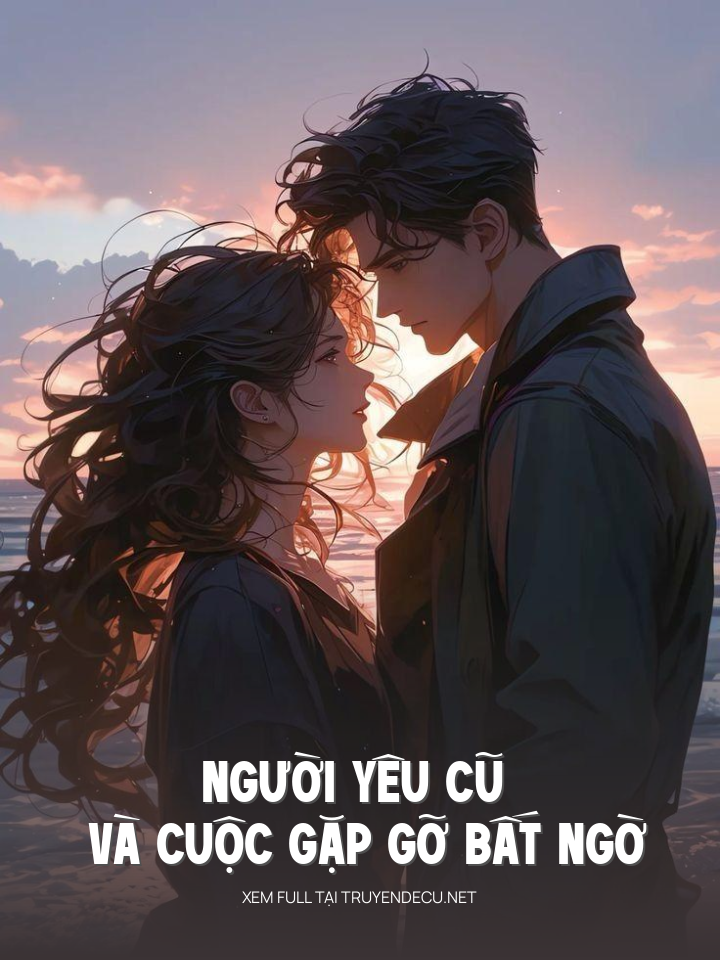 
                            Người Yêu Cũ Và Cuộc Gặp Gỡ Bất Ngờ
