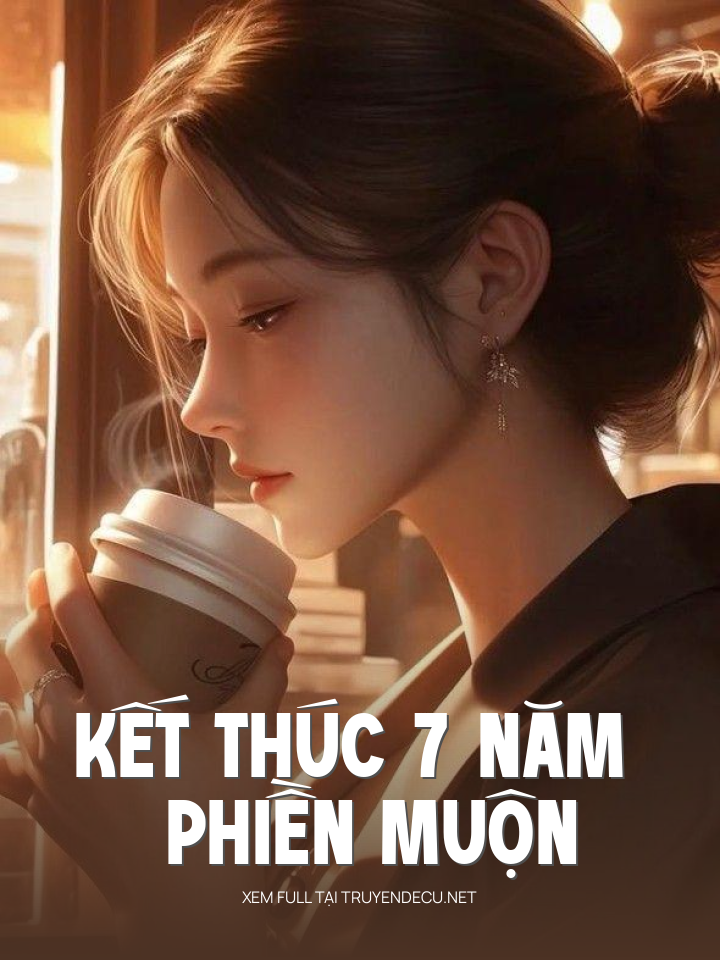 
                            Kết Thúc 7 Năm Phiền Muộn