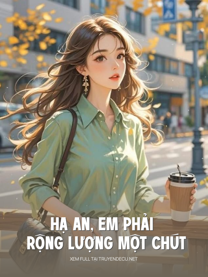
                            Hạ An, Em Phải Rộng Lượng Một Chút