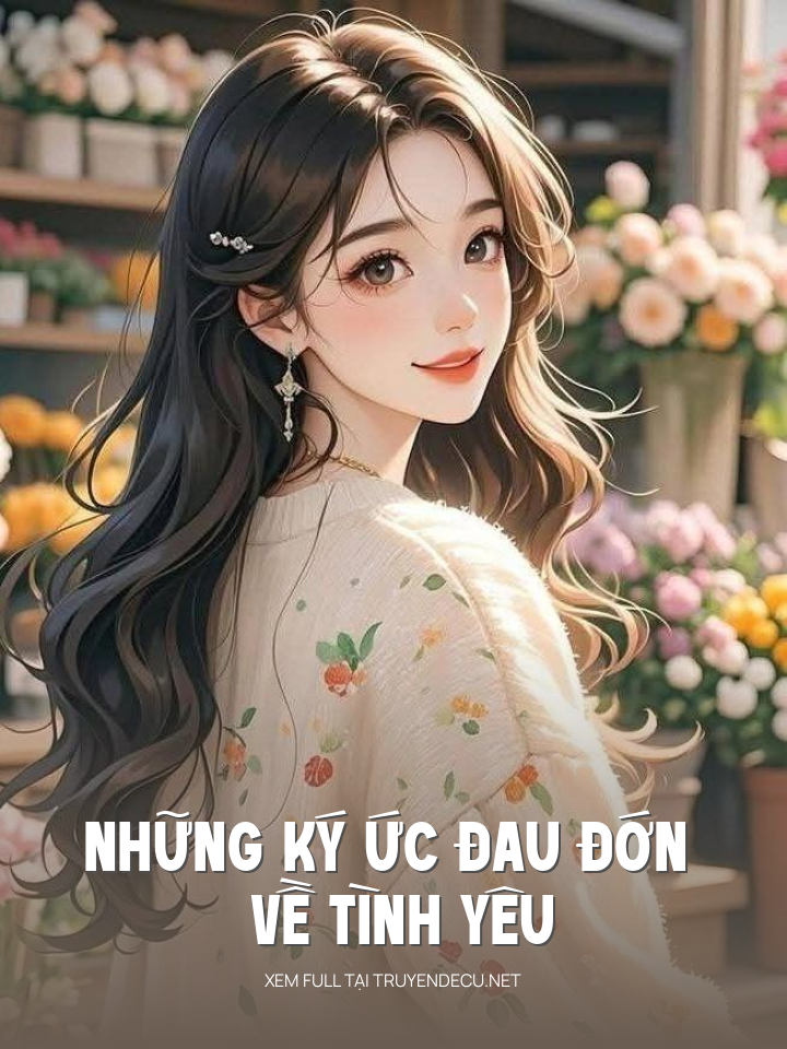 
                            Những Ký Ức Đau Đớn Về Tình Yêu