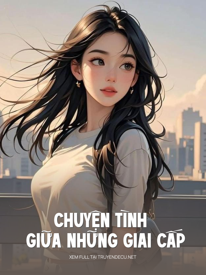 
                            Chuyện Tình Giữa Những Giai Cấp