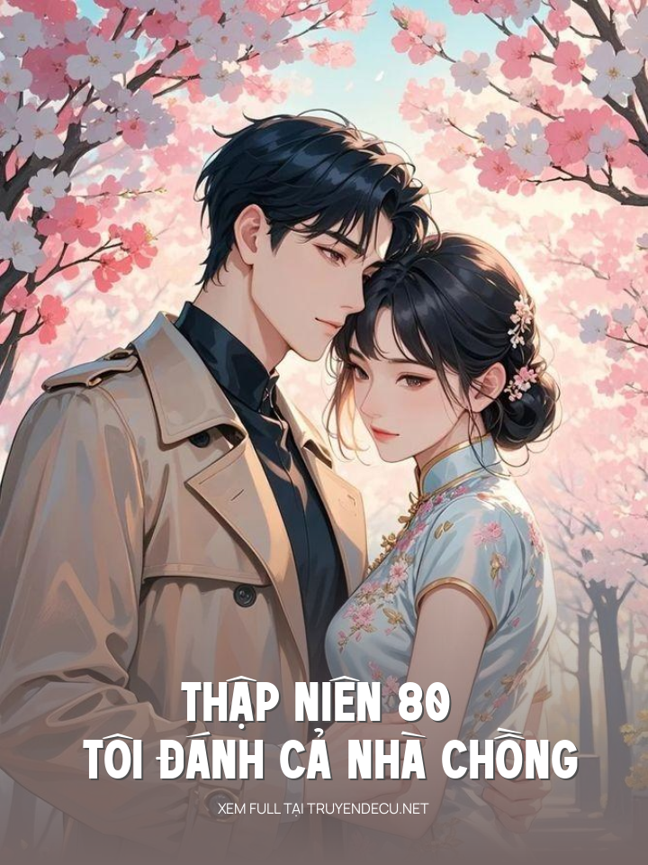 Thập Niên 80 - Tôi Đánh Cả Nhà Chồng