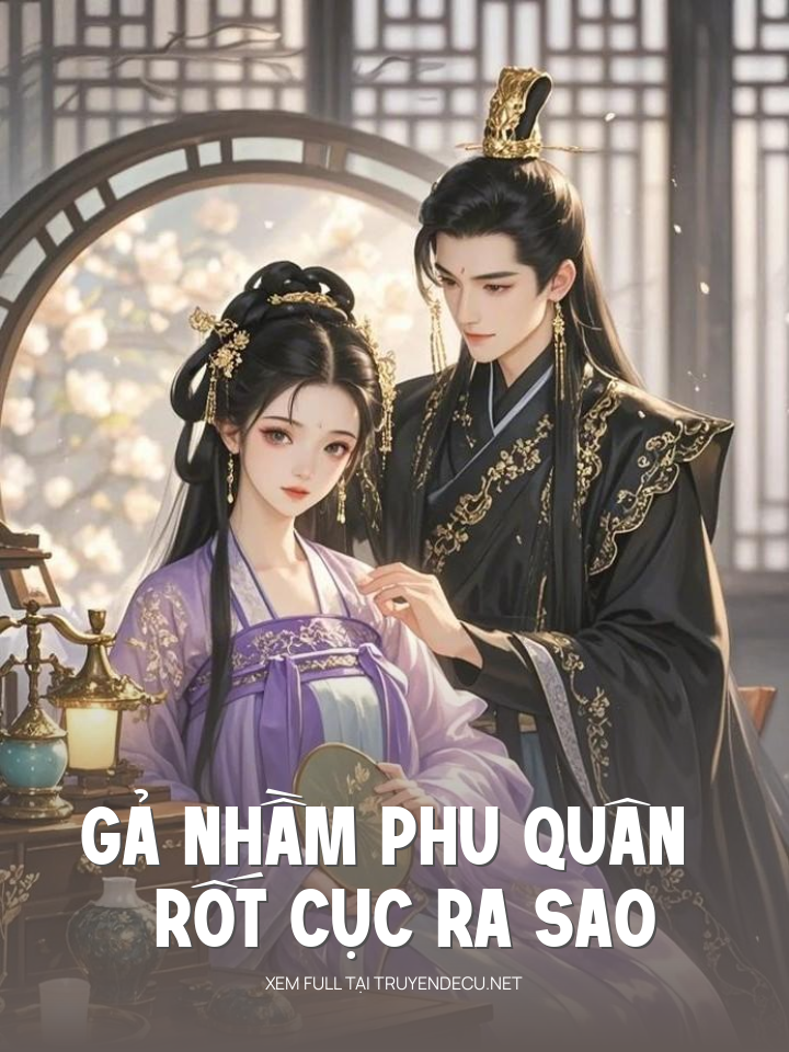 
                            Gả Nhầm Phu Quân Rốt Cục Ra Sao