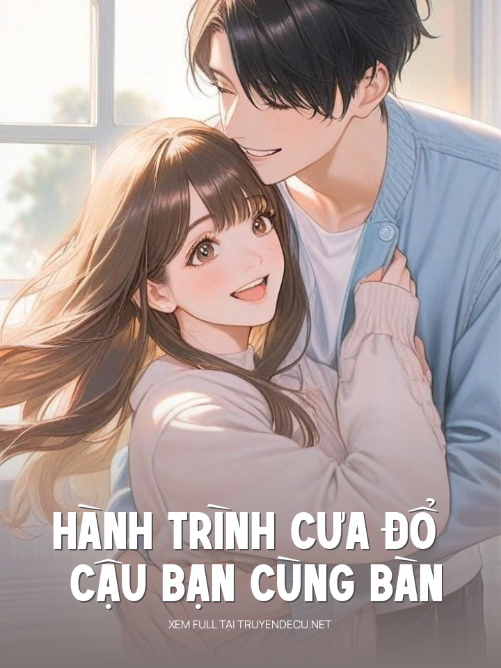 
                            Hành Trình Cưa Đổ Cậu Bạn Cùng Bàn