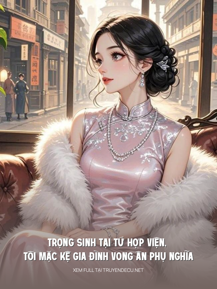 Trọng Sinh Tại Tứ Hợp Viện, Tôi Mặc Kệ Gia Đình Vong Ân Phụ Nghĩa