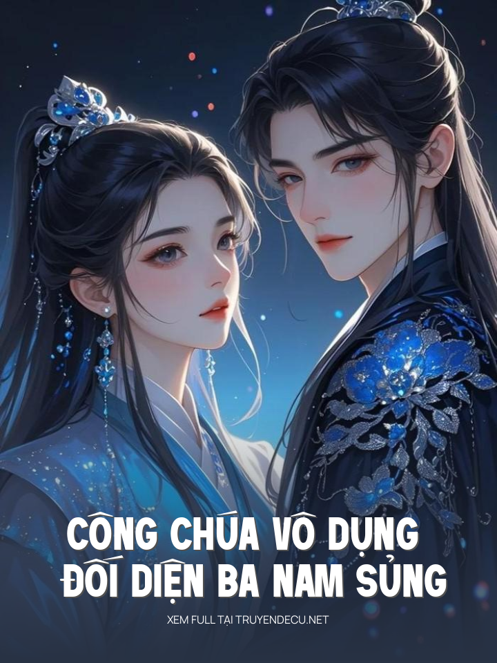 
                            Công Chúa Vô Dụng Đối Diện Ba Nam Sủng