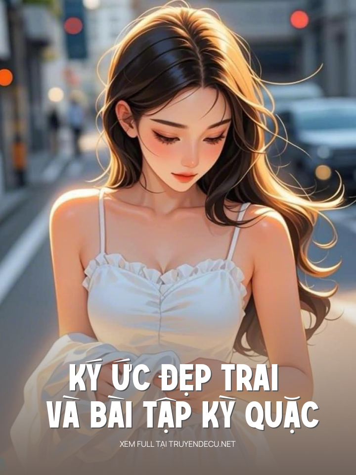 
                            Ký Ức Đẹp Trai Và Bài Tập Kỳ Quặc